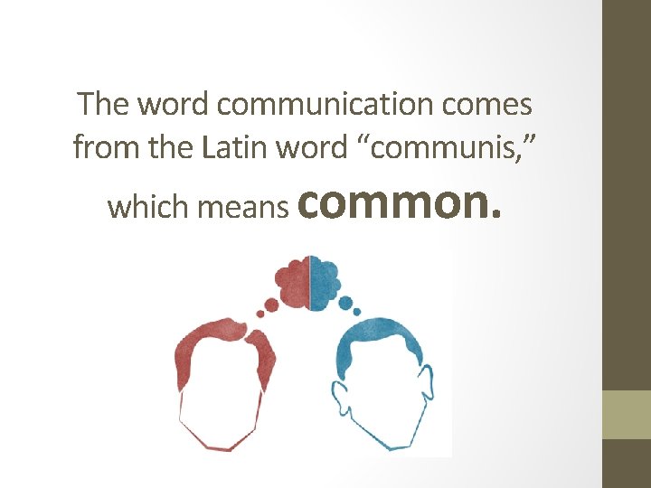 The word communication comes from the Latin word “communis, ” which means common. 