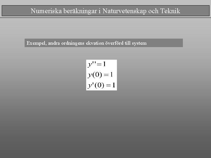 Numeriska beräkningar i Naturvetenskap och Teknik Exempel, andra ordningens ekvation överförd till system 