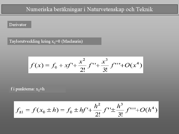 Numeriska beräkningar i Naturvetenskap och Teknik Derivator Taylorutveckling kring x 0=0 (Maclaurin) f i