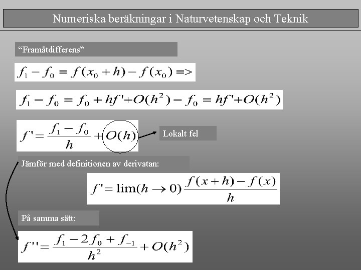 Numeriska beräkningar i Naturvetenskap och Teknik “Framåtdifferens” Lokalt fel Jämför med definitionen av derivatan: