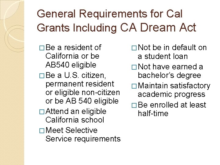 General Requirements for Cal Grants Including CA Dream Act � Be a resident of
