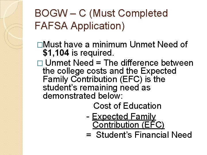 BOGW – C (Must Completed FAFSA Application) �Must have a minimum Unmet Need of