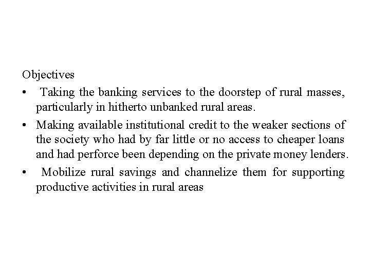 Objectives • Taking the banking services to the doorstep of rural masses, particularly in