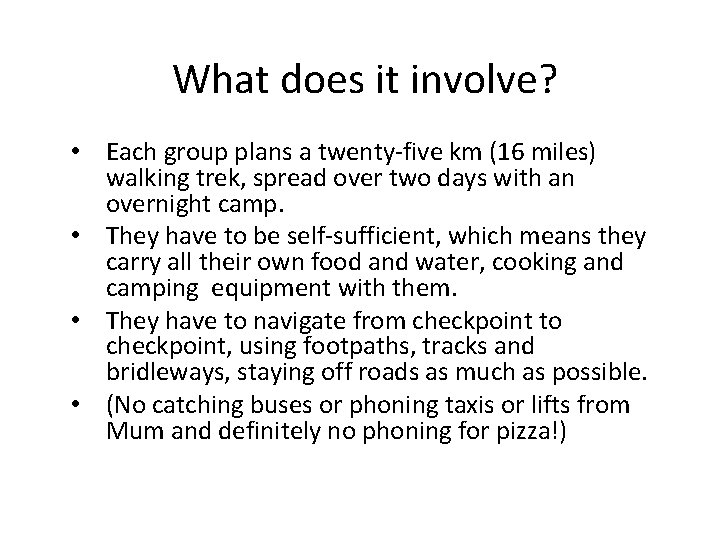 What does it involve? • Each group plans a twenty-five km (16 miles) walking