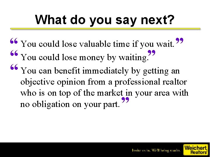 What do you say next? “ You could lose valuable time if you wait.