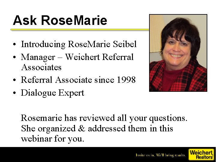 Ask Rose. Marie • Introducing Rose. Marie Seibel • Manager – Weichert Referral Associates