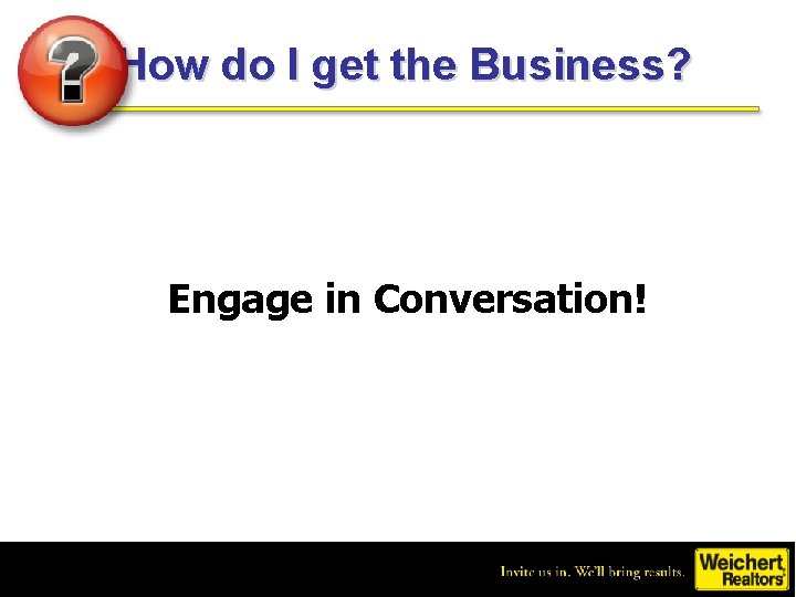 How do I get the Business? Engage in Conversation! 
