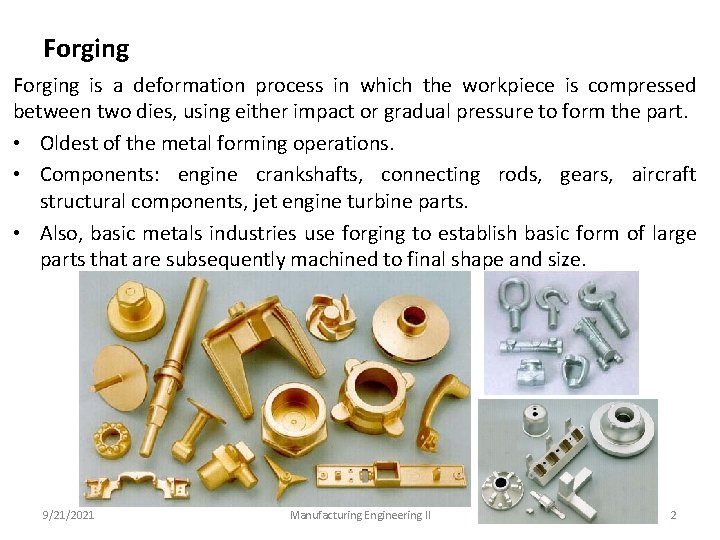 Forging is a deformation process in which the workpiece is compressed between two dies,