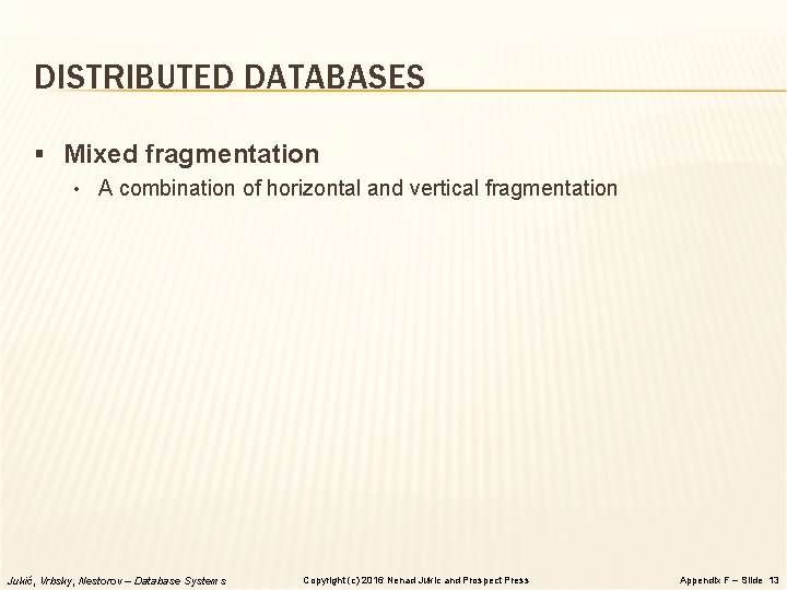 DISTRIBUTED DATABASES § Mixed fragmentation • A combination of horizontal and vertical fragmentation Jukić,