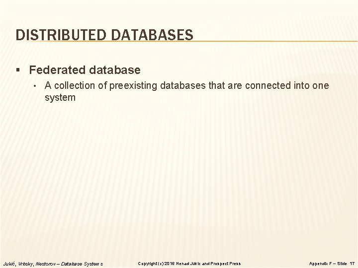 DISTRIBUTED DATABASES § Federated database • A collection of preexisting databases that are connected