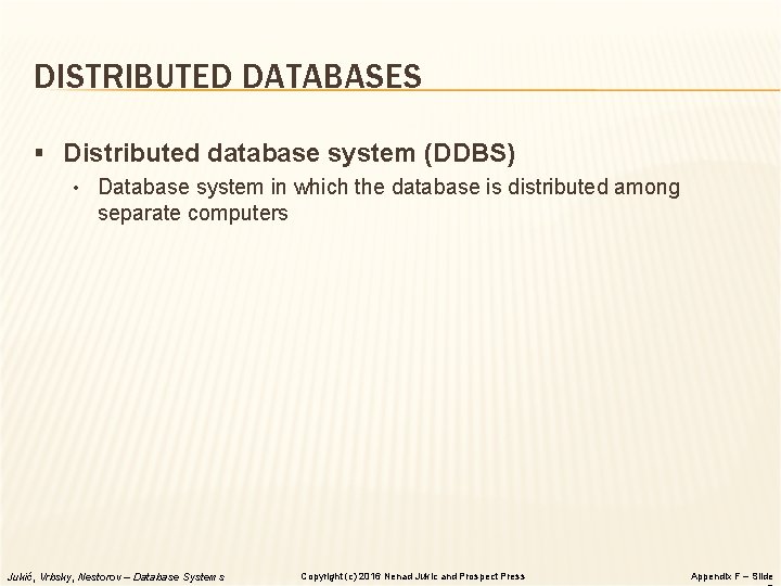 DISTRIBUTED DATABASES § Distributed database system (DDBS) • Database system in which the database