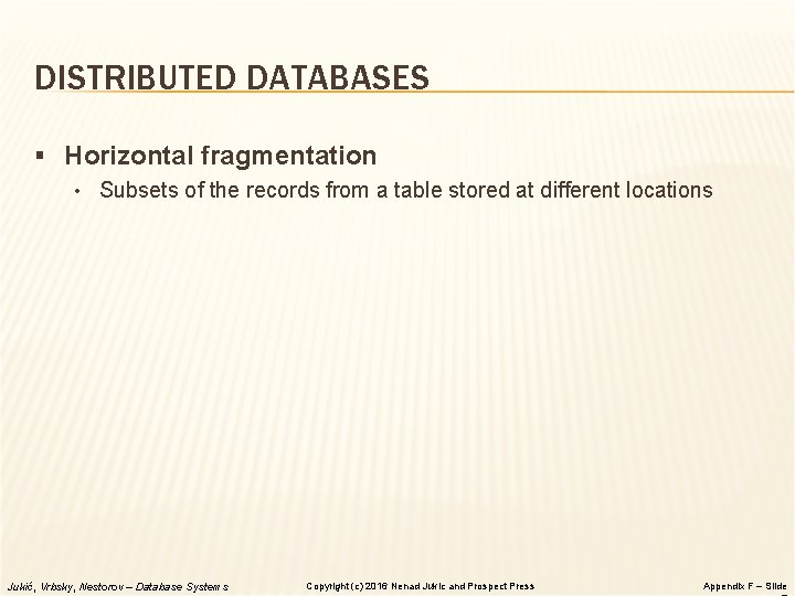 DISTRIBUTED DATABASES § Horizontal fragmentation • Subsets of the records from a table stored