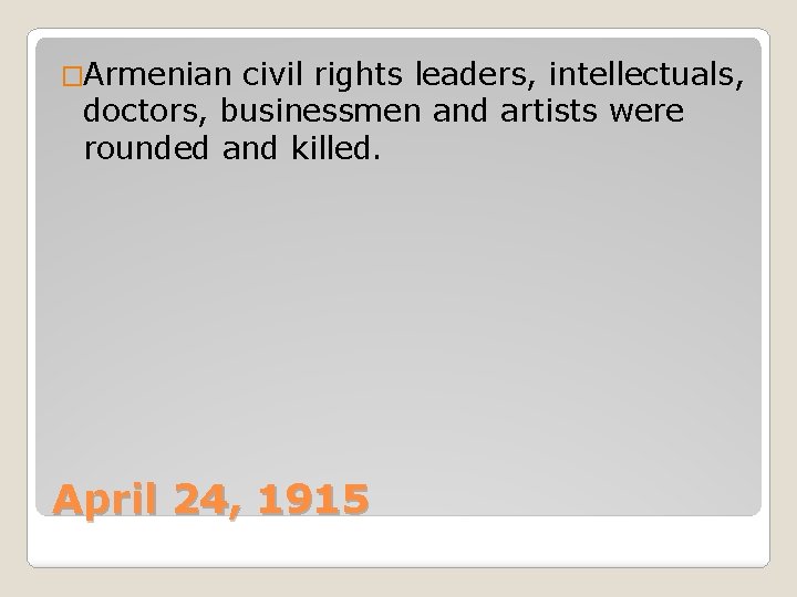 �Armenian civil rights leaders, intellectuals, doctors, businessmen and artists were rounded and killed. April