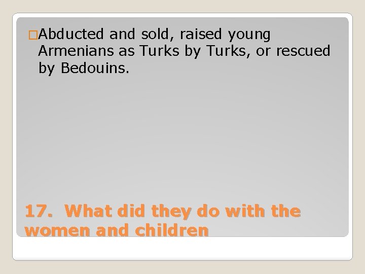 �Abducted and sold, raised young Armenians as Turks by Turks, or rescued by Bedouins.