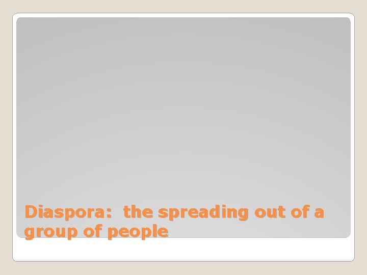 Diaspora: the spreading out of a group of people 