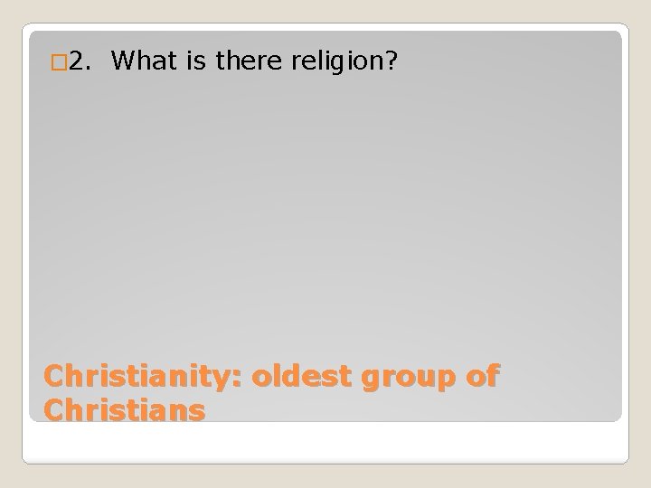 � 2. What is there religion? Christianity: oldest group of Christians 