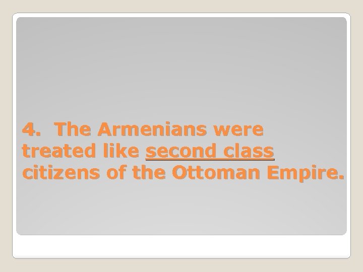 4. The Armenians were treated like second class citizens of the Ottoman Empire. 