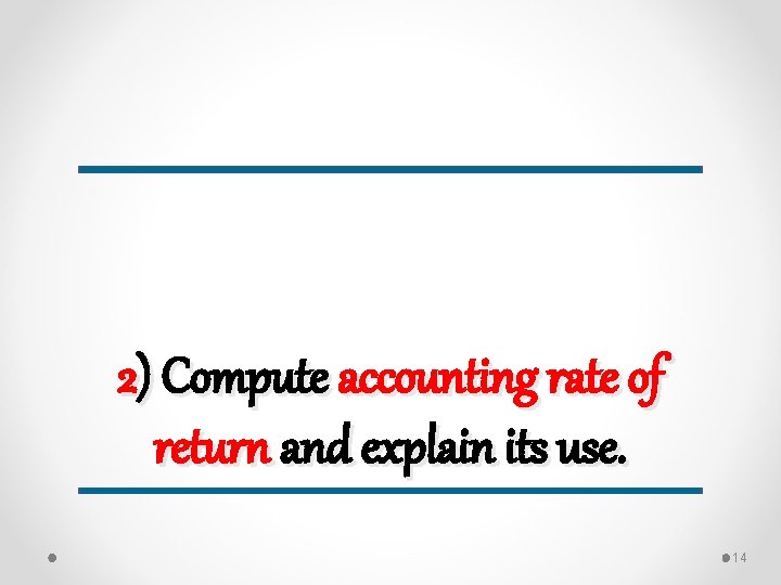 2) Compute accounting rate of return and explain its use. 14 