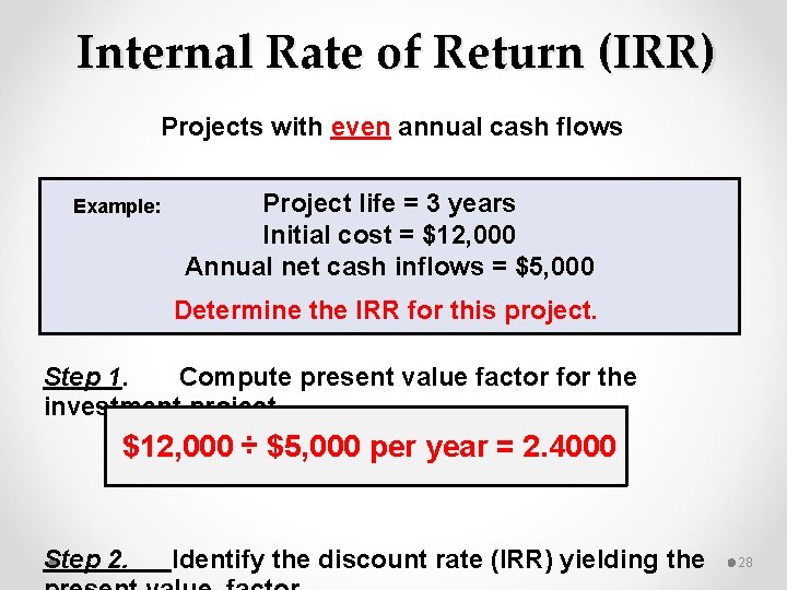 Internal Rate of Return (IRR) Projects with even annual cash flows Example: Project life