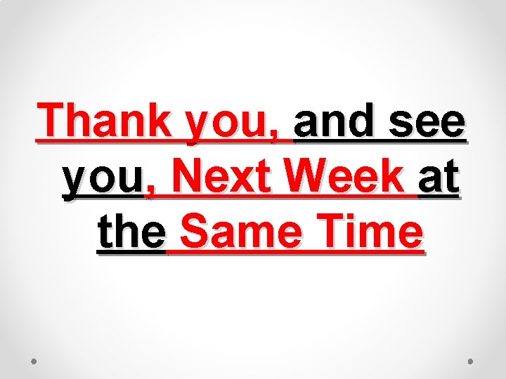 Thank you, and see you, Next Week at the Same Time 