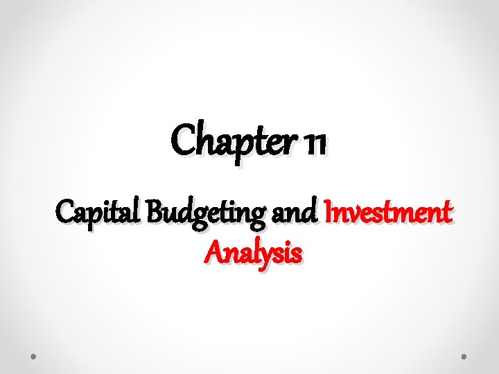 Chapter 11 Capital Budgeting and Investment Analysis 