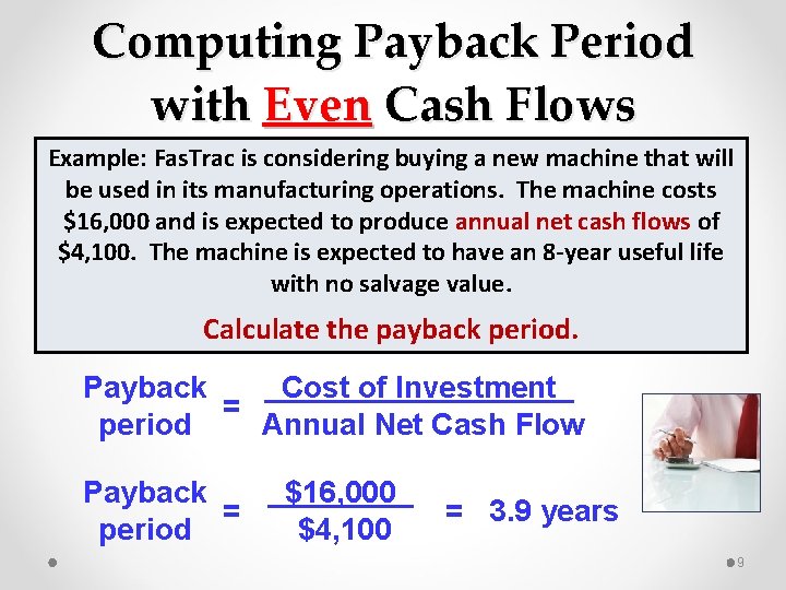 Computing Payback Period with Even Cash Flows Example: Fas. Trac is considering buying a