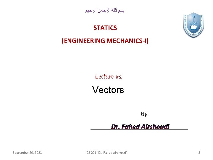  ﺑﺴﻢ ﺍﻟﻠﻪ ﺍﻟﺮﺣﻤﻦ ﺍﻟﺮﺣﻴﻢ STATICS (ENGINEERING MECHANICS-I) Lecture #2 Vectors By September 20,