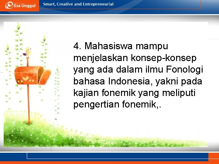 4. Mahasiswa mampu menjelaskan konsep-konsep yang ada dalam ilmu Fonologi bahasa Indonesia, yakni pada