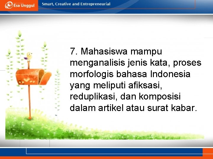 7. Mahasiswa mampu menganalisis jenis kata, proses morfologis bahasa Indonesia yang meliputi afiksasi, reduplikasi,