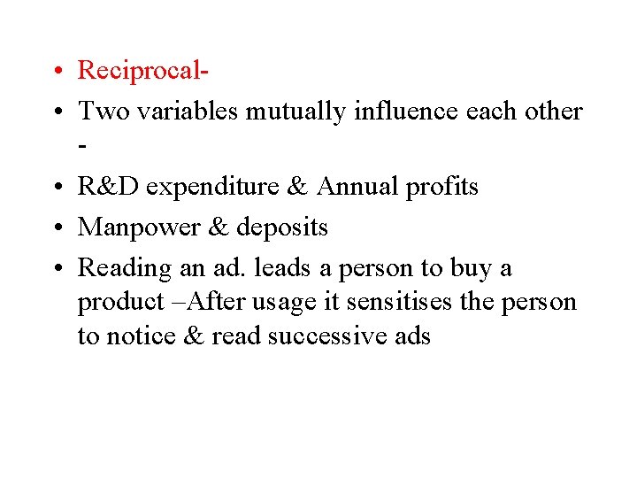  • Reciprocal • Two variables mutually influence each other • R&D expenditure &