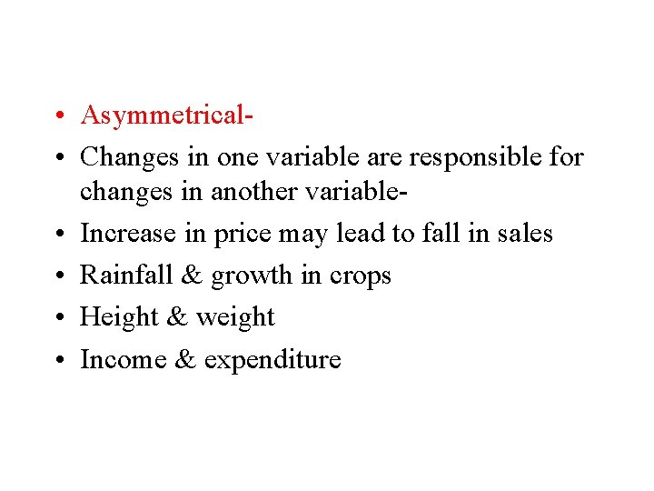 • Asymmetrical • Changes in one variable are responsible for changes in another • Asymmetrical • Changes in one variable are responsible for changes in another