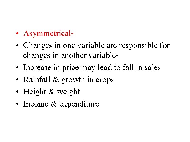  • Asymmetrical • Changes in one variable are responsible for changes in another