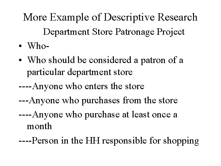 More Example of Descriptive Research Department Store Patronage Project • Who should be considered