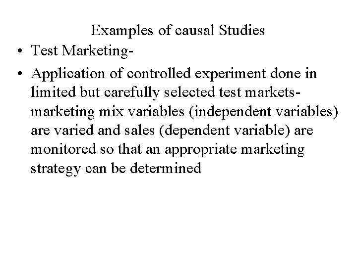 Examples of causal Studies • Test Marketing • Application of controlled experiment done in