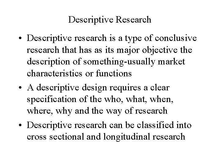 Descriptive Research • Descriptive research is a type of conclusive research that has as