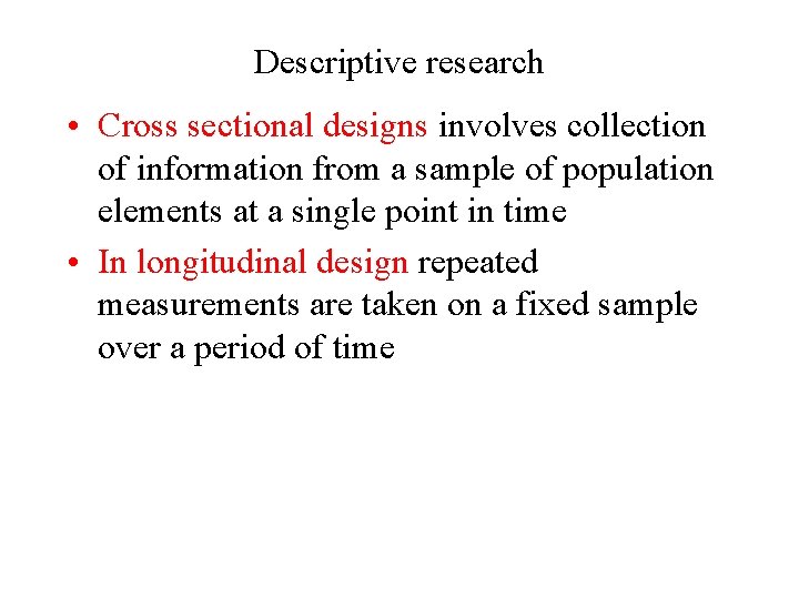 Descriptive research • Cross sectional designs involves collection of information from a sample of Descriptive research • Cross sectional designs involves collection of information from a sample of