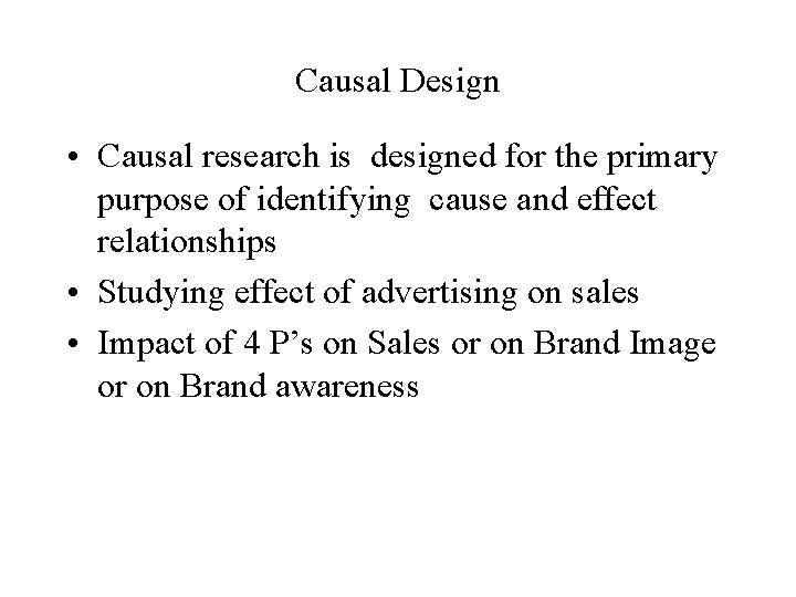 Causal Design • Causal research is designed for the primary purpose of identifying cause Causal Design • Causal research is designed for the primary purpose of identifying cause