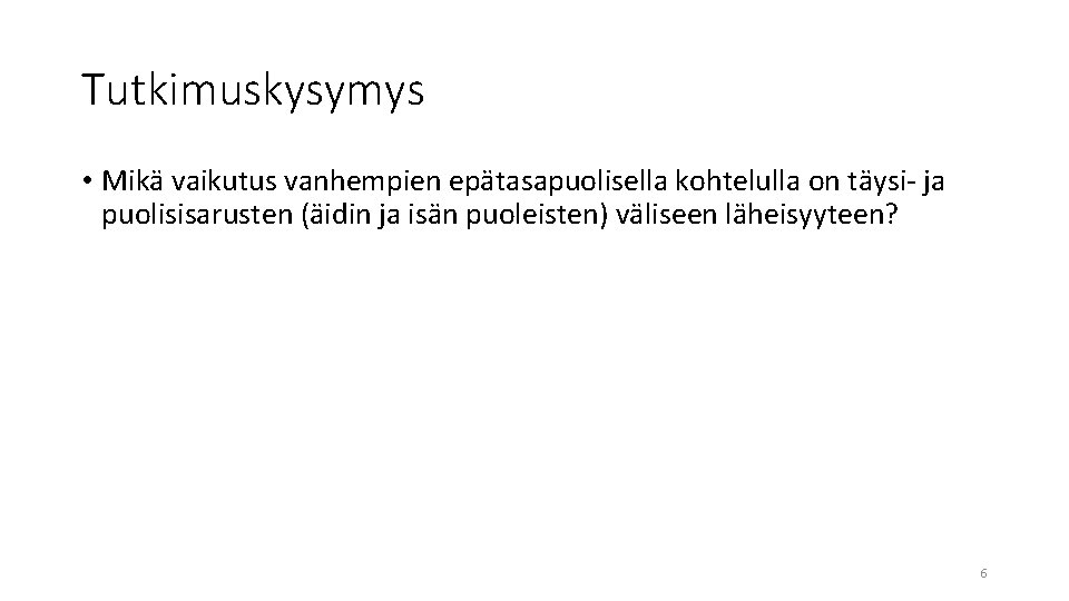 Tutkimuskysymys • Mikä vaikutus vanhempien epätasapuolisella kohtelulla on täysi- ja puolisisarusten (äidin ja isän