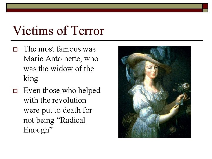Victims of Terror o o The most famous was Marie Antoinette, who was the
