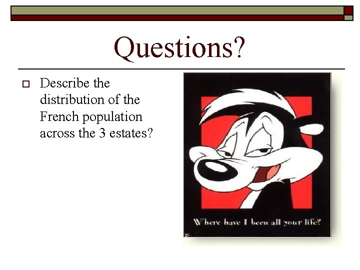 Questions? o Describe the distribution of the French population across the 3 estates? 