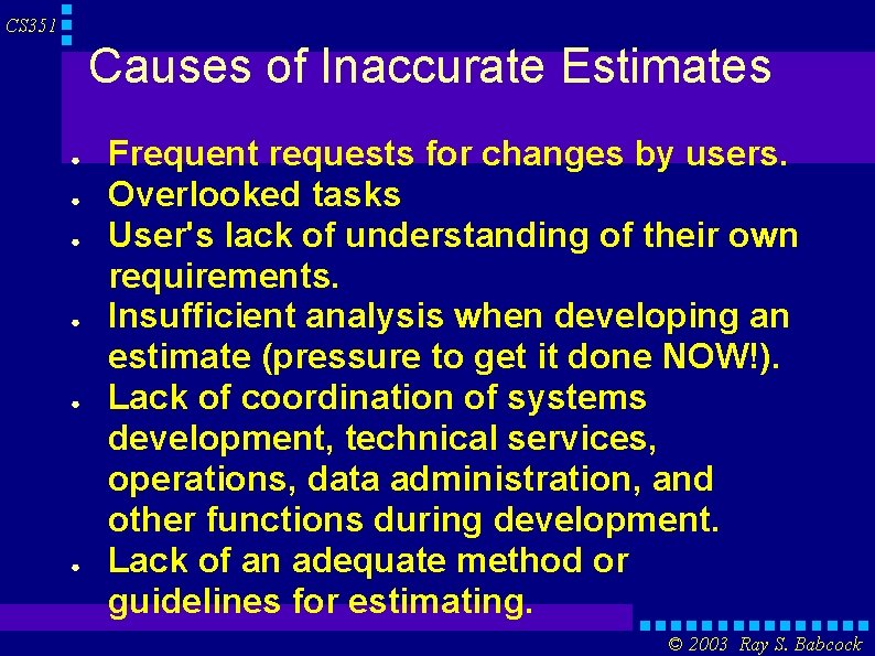 CS 351 Causes of Inaccurate Estimates ● ● ● Frequent requests for changes by