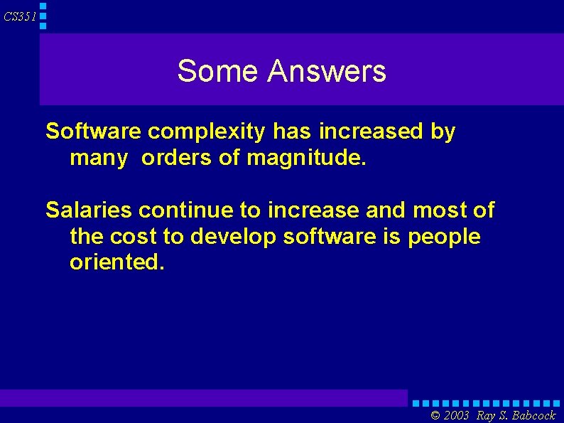 CS 351 Some Answers Software complexity has increased by many orders of magnitude. Salaries