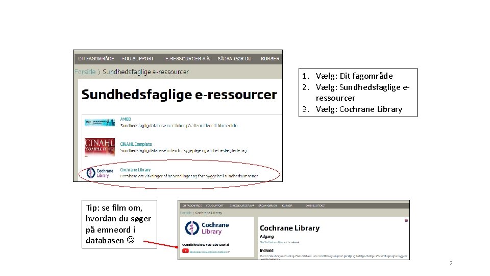 Adgang til 1. Vælg: Dit fagområde 2. Vælg: Sundhedsfaglige eressourcer 3. Vælg: Cochrane Library