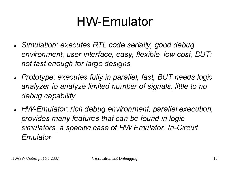 HW-Emulator Simulation: executes RTL code serially, good debug environment, user interface, easy, flexible, low