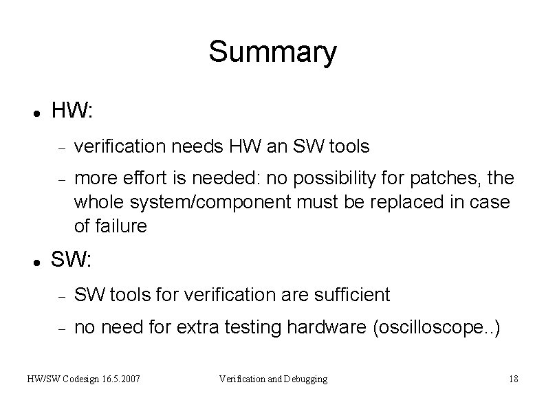 Summary HW: verification needs HW an SW tools more effort is needed: no possibility