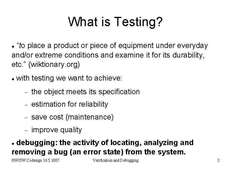 What is Testing? “to place a product or piece of equipment under everyday and/or