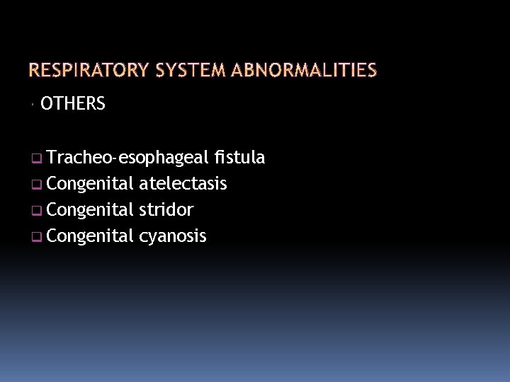  OTHERS Tracheo-esophageal fistula Congenital atelectasis Congenital stridor Congenital cyanosis 