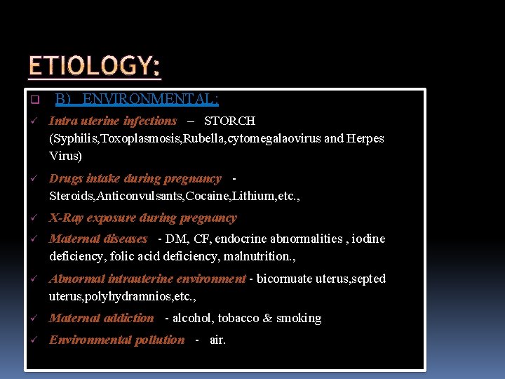  B) ENVIRONMENTAL: Intra uterine infections – STORCH (Syphilis, Toxoplasmosis, Rubella, cytomegalaovirus and Herpes