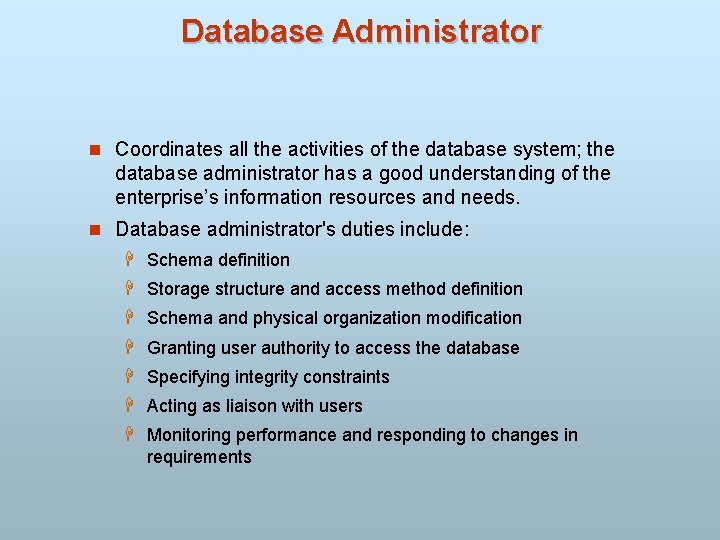 Database Administrator n Coordinates all the activities of the database system; the database administrator