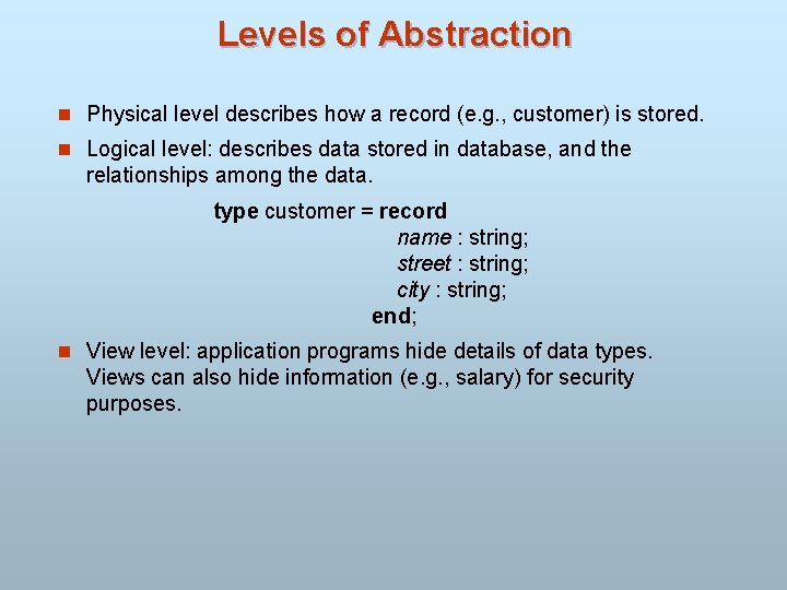 Levels of Abstraction n Physical level describes how a record (e. g. , customer)